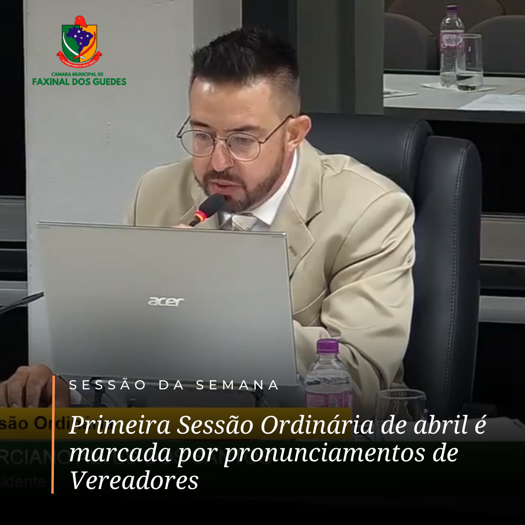 Primeira Sessão Ordinária de abril é marcada por pronunciamentos de Vereadores