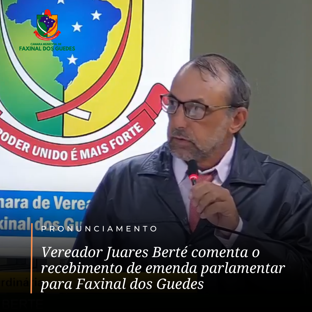 Vereador Juares Berté comenta o recebimento de emenda parlamentar para Faxinal dos Guedes